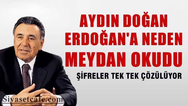 AYDIN DOĞAN, ERDOĞAN'A NEDEN MEYDAN OKUDU