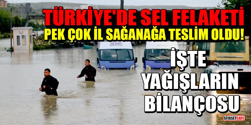 Türkiye'de sel felaketi: Pek çok il sağanağa teslim oldu! İşte yağışların bilançosu