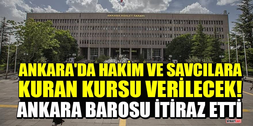 Ankara'da hakim ve savcılara Kuran kursu verilecek! Ankara Barosu itiraz etti