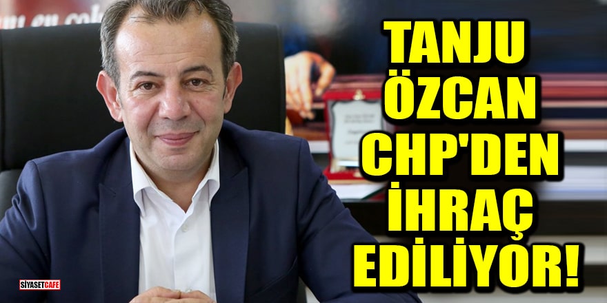 Tanju Özcan CHP'den ihraç ediliyor!