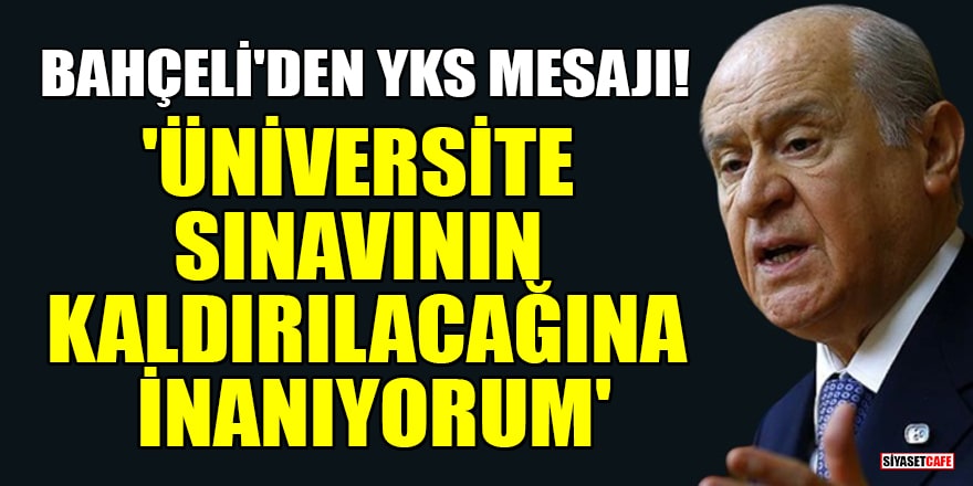 MHP lideri Bahçeli'den YKS mesajı! 'Üniversite sınavının kaldırılacağına inanıyorum'
