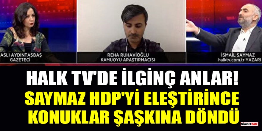 Halk TV'de ilginç anlar! İsmail Saymaz HDP'yi eleştirince konuklar şaşkına döndü