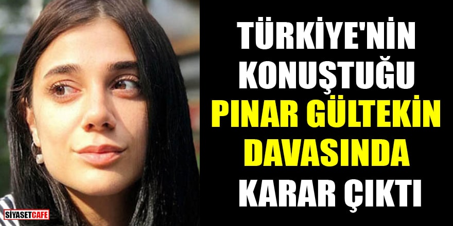 Türkiye'nin konuştuğu Pınar Gültekin davasında karar çıktı