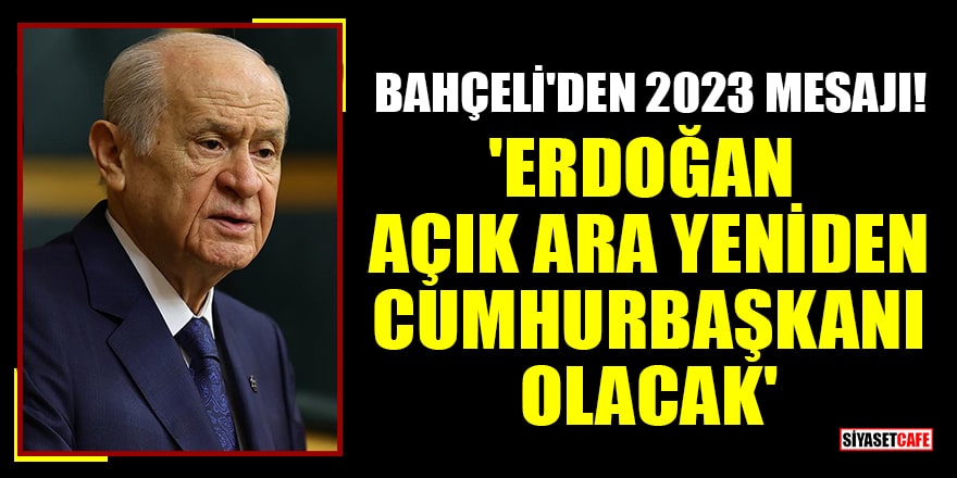 MHP lideri Bahçeli'den 2023 mesajı! 'Erdoğan açık ara yeniden Cumhurbaşkanı olacak'