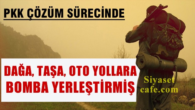 PKK çöüm sürecinde dağa taşa bomba yerleştirmiş