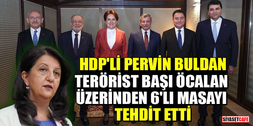 HDP'li Pervin Buldan, terörist başı Öcalan üzerinden 6'lı masayı tehdit etti