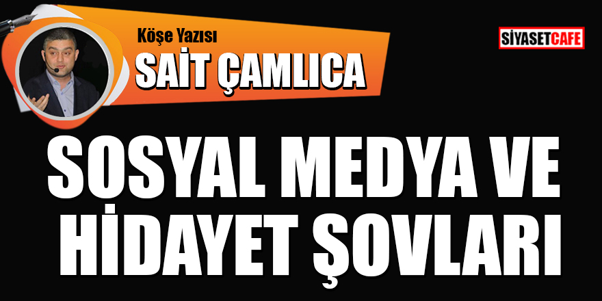 Sait Çamlıca yazdı: Sosyal medya ve hidayet şovları
