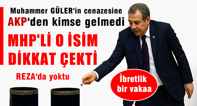 Muhammer Gülerin cenazesine AKP'den kimse gelmedi, MHP'li O isim dikkat çekti