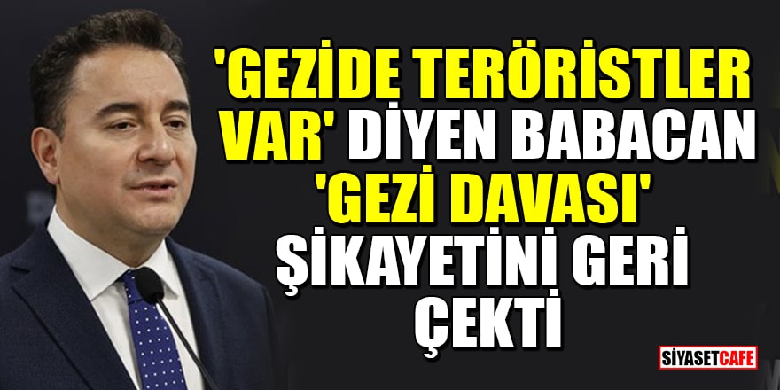 'Gezide teröristler var' diyen Ali Babacan, 'Gezi davası' şikayetini geri çekti
