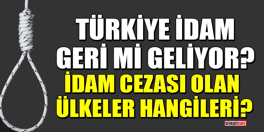 Türkiye idam geri mi geliyor? İdam cezası olan ülkeler hangileri?