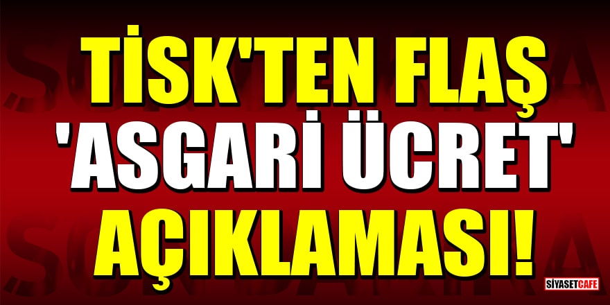 TİSK'ten flaş 'asgari ücret' açıklaması!