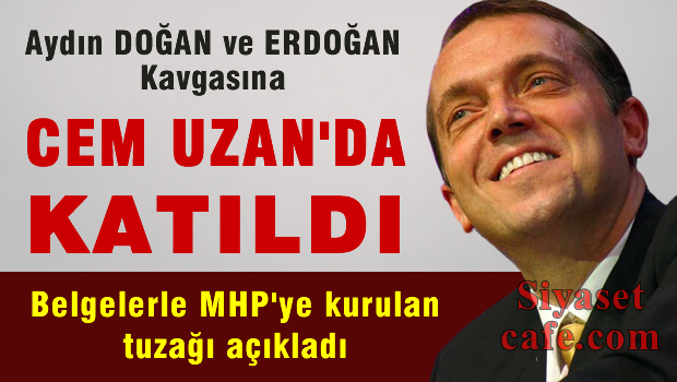 Aydın DOĞAN ve Erdoğan kavgasına Cem UZAN'da katıldı