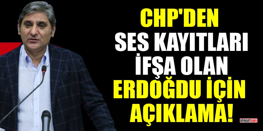 CHP'den ses kayıtları ifşa olan Aykut Erdoğdu hakkında açıklama!