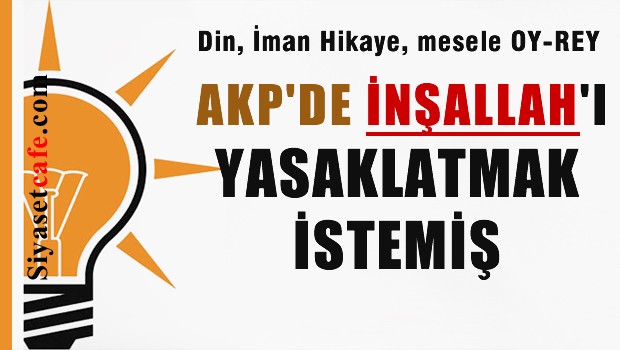 Arşivler Yalan Söylemez, AKP 'İnşallah'ı yasaklamak istemiş