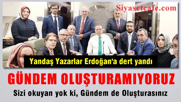 Yeni Akit Yazarı, Erdoğan'a Dert Yandı: GÜNDEM OLUŞTURAMIYORUZ