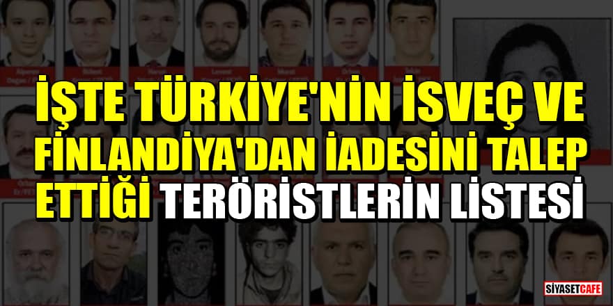İşte Türkiye'nin İsveç ve Finlandiya'dan iadesini talep ettiği teröristlerin listesi