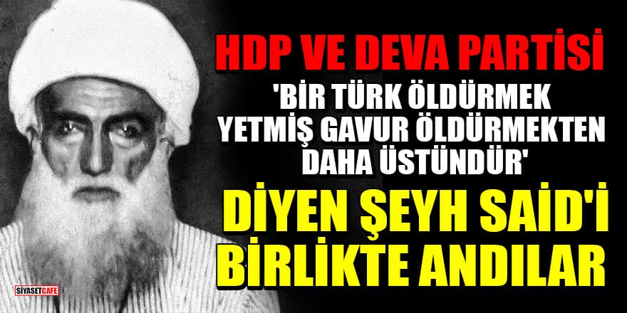 HDP ve DEVA Partisi 'Bir Türk öldürmek, yetmiş gavur öldürmekten daha üstündür' diyen Şeyh Said'i rahmetle andı