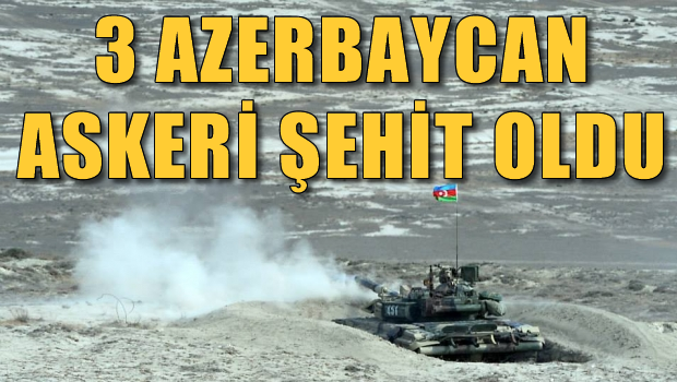 3 Azerbaycan askeri şehit oldu