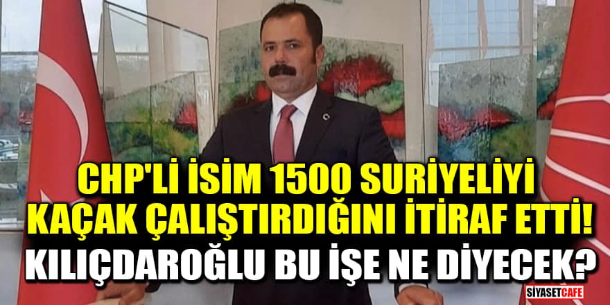 CHP'li kurultay delegesi 1500 Suriyeliyi kaçak çalıştırdığını açıkladı! Kılıçdaroğlu bu işe ne diyecek?
