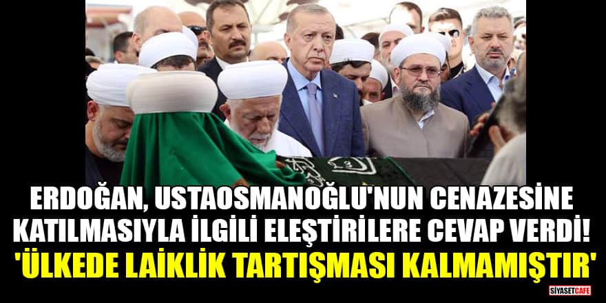 Erdoğan, Ustaosmanoğlu'nun cenazesine katılmasıyla ilgili eleştirilere cevap verdi! 'Bu ülkede laiklik tartışması kalmamıştır'