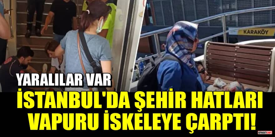 İstanbul'da şehir hatları vapuru iskeleye çarptı! Yaralılar var