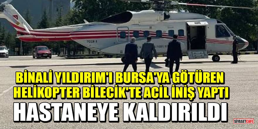 Binali Yıldırım'ı Bursa'ya götüren helikopter Bilecik'te acil iniş yaptı