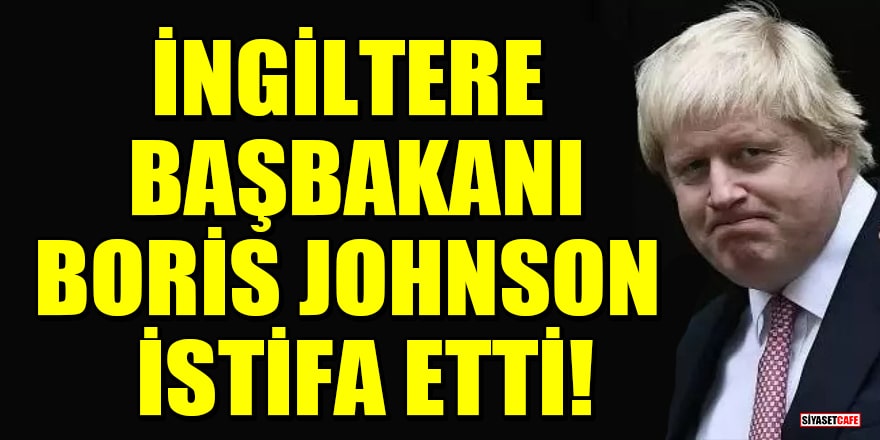 İngiltere Başbakanı Boris Johnson resmen istifa etti!