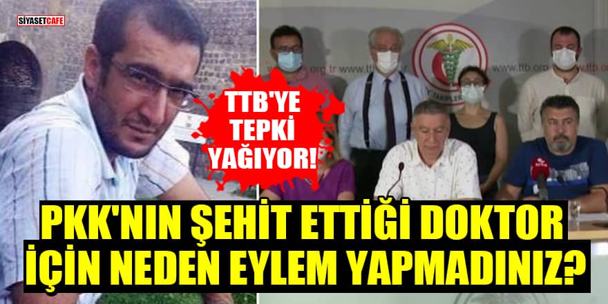 TTB'ye tepki yağıyor! PKK'nın şehit ettiği doktor için neden eylem yapmadınız?