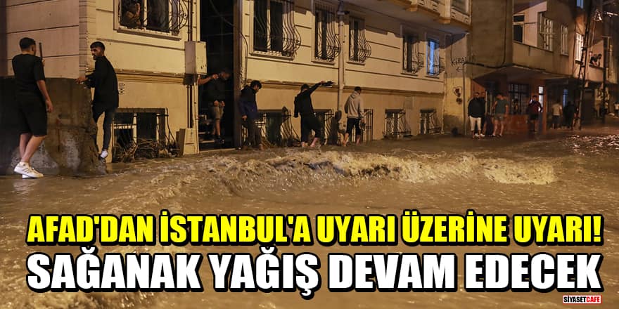 AFAD'dan İstanbul'a uyarı üzerine uyarı! Sağanak yağış devam edecek
