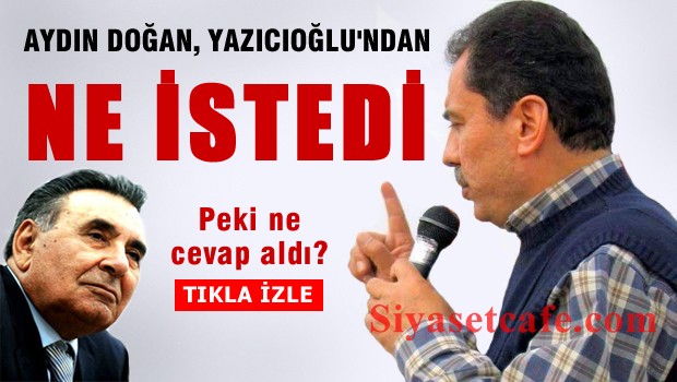 Aydın DOĞAN, Muhsin YAZICIOĞLU'ndan ne istedi?
