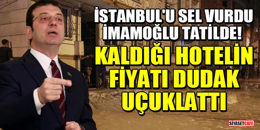 İstanbul'u sel vurdu, İmamoğlu tatilde yakalandı! Kaldığı hotelin fiyatı dudak uçuklattı