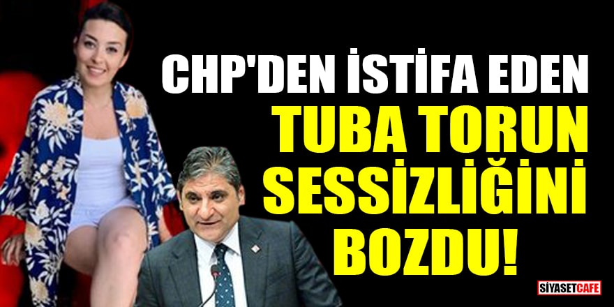 CHP'den istifa eden Tuba Torun ilk kez konuştu