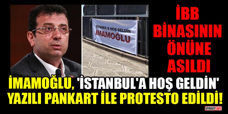 İmamoğlu, 'İstanbul'a hoş geldin' yazılı pankart ile protesto edildi! İBB binasının önüne asıldı