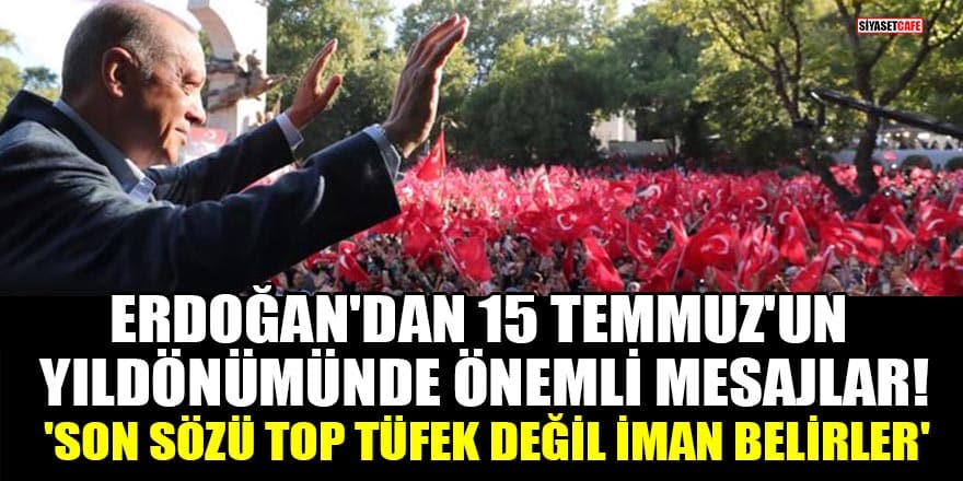 Erdoğan'dan 15 Temmuz'un yıldönümünde önemli mesajlar! 'Son sözü top tüfek değil, iman belirler'