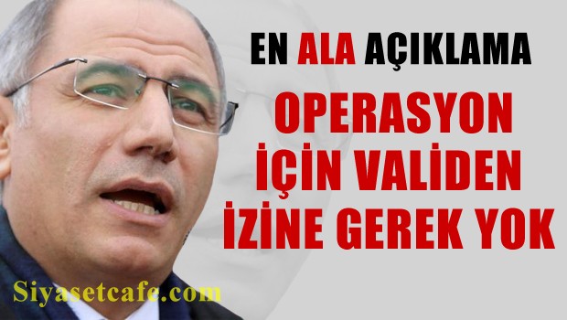 Ala da, Asker ve Polisi Suçladı: Validen Operasyon İzni Alacak Diye Bir Şey Yok