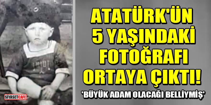Atatürk'ün 5 yaşındaki fotoğrafı ortaya çıktı! 'Büyük adam olacağı belliymiş'