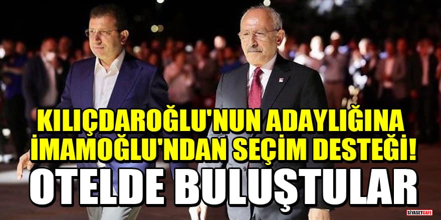 Kılıçdaroğlu'nun adaylığına İmamoğlu'ndan seçim desteği! Otelde buluştular