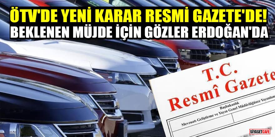 ÖTV'de yeni karar Resmi Gazete'de! Beklenen müjde için gözler Erdoğan'da