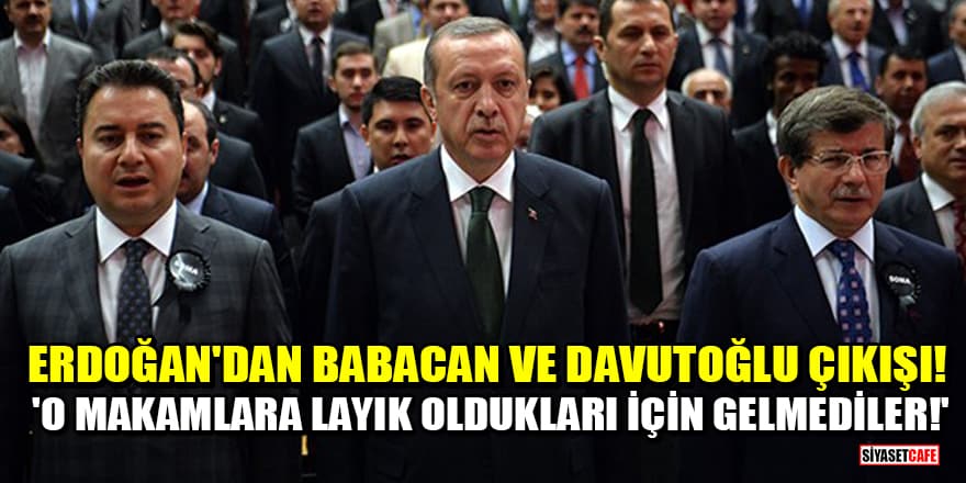Erdoğan'dan Babacan ve Davutoğlu çıkışı! 'O makamlara layık oldukları için gelmediler!'