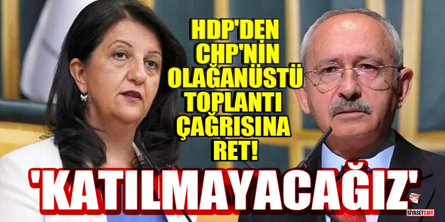 HDP'den CHP'nin olağanüstü toplantı çağrısına ret! 'Katılmayacağız'