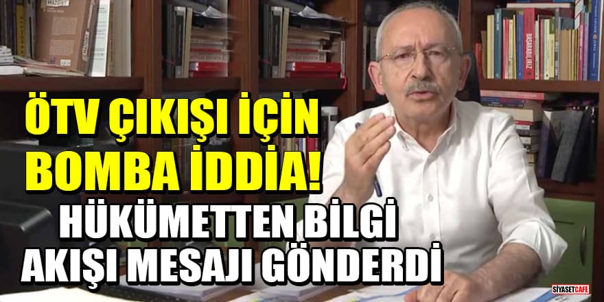 Kılıçdaroğlu'nun ÖTV çıkışıyla ilgili bomba iddia! Hükümetten bilgi akışı mesajı gönderdi