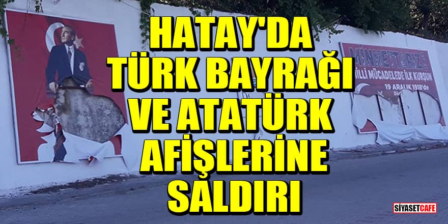 Hatay'da Türk bayrağı ve Atatürk afişlerine saldırı