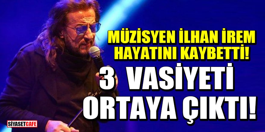 Müzisyen İlhan İrem hayatını kaybetti! İlhan İrem kimdir? İşte İlhan İrem'in vasiyeti