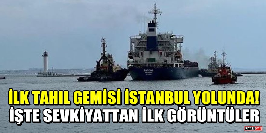 İlk tahıl gemisi İstanbul yolunda! İşte sevkiyattan ilk görüntüler