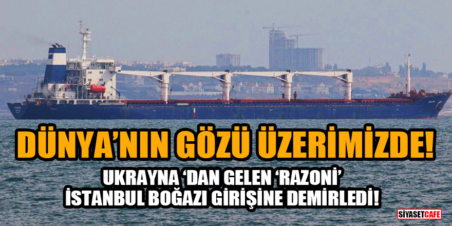 Son Dakika! Ukrayna'dan hareket eden Razoni gemisi, İstanbul Boğazı girişinde!