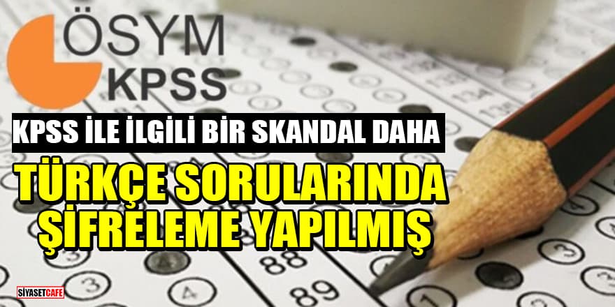 KPSS ile ilgili bir skandal daha: Türkçe sorularında şifreleme yapılmış