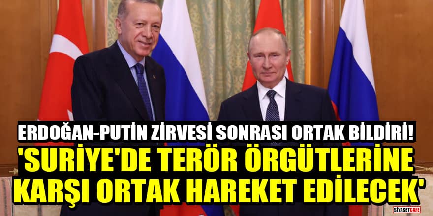 Erdoğan-Putin Zirvesi sonrası ortak bildiri! 'Suriye'de terör örgütlerine karşı ortak hareket edilecek'