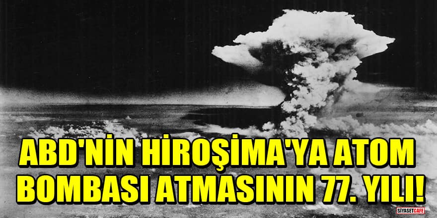 ABD'nin Hiroşima'ya atom bombası atmasının 77. yılı!