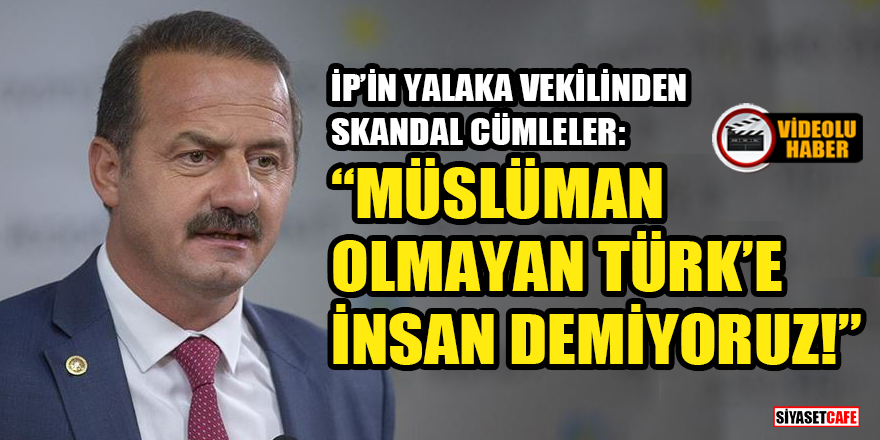 İyi Parti vekili Yavuz Ağıralioğlu'ndan skandal cümleler: 'Müslüman olmayan Türk'e insan demiyoruz'