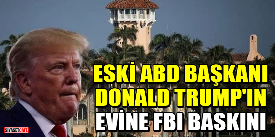 Eski ABD Başkanı Donald Trump'ın evine FBI baskını